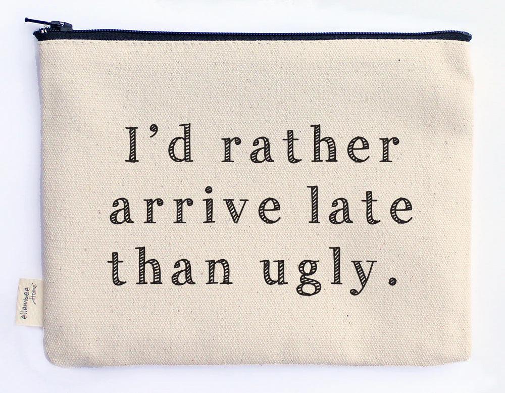 I'd Rather Arrive Late Than Ugly. Pouch